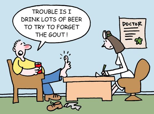 "Trouble is I drink lots of beer to try to forget the gout."