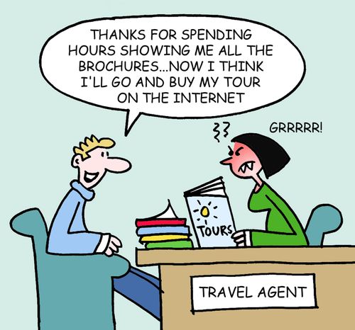 "Thanks for spending me hours showing me all the brochures...now I think I'll go and buy my tour on the internet."
