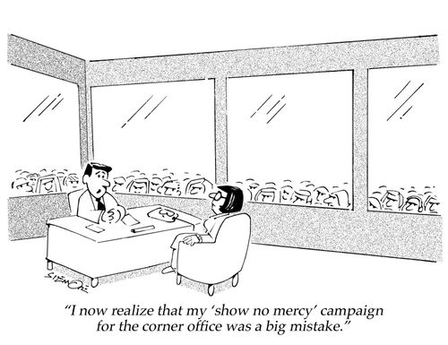 "I now realize that my 'show no mercy' campaign for the corner office was a big mistake."