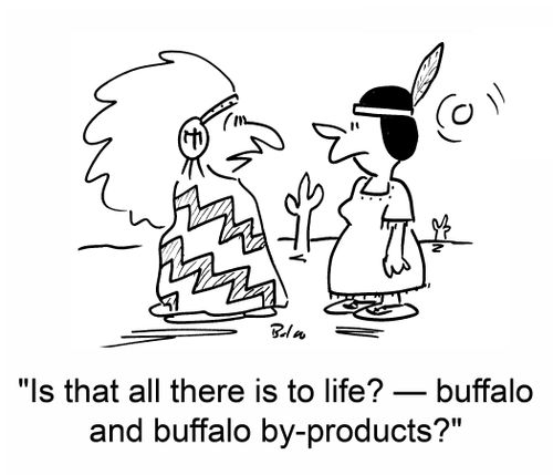 'Is that all there is to life? -- buffalo and buffalo by-products?'