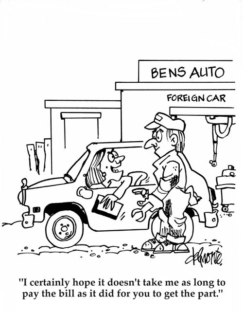 'I certainly hope it doesn't take me as long to pay the bill as it did for you to get the part.'