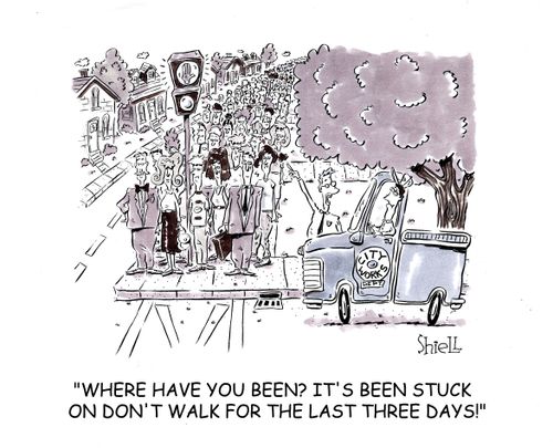 'Where have you been? It's been stuck on don't walk for the last three days!'