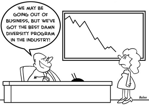 'We may be going out of business, but we've got the best damn diversity program in the industry!'