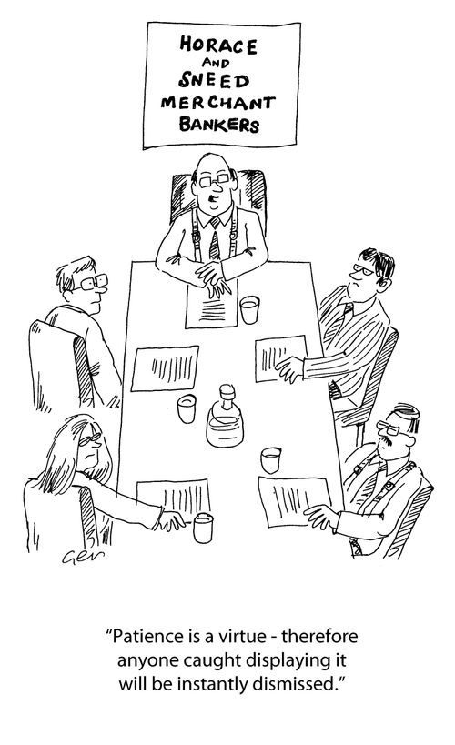 Merchant Bankers - Patience is a virtue, anyone displaying it will be dismissed