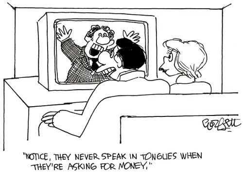 'Notice they never speak in tongues when they're asking for money.'