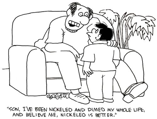 'Son, I've been nickeled and dimed my whole life, and believe me, nickled is better.'
