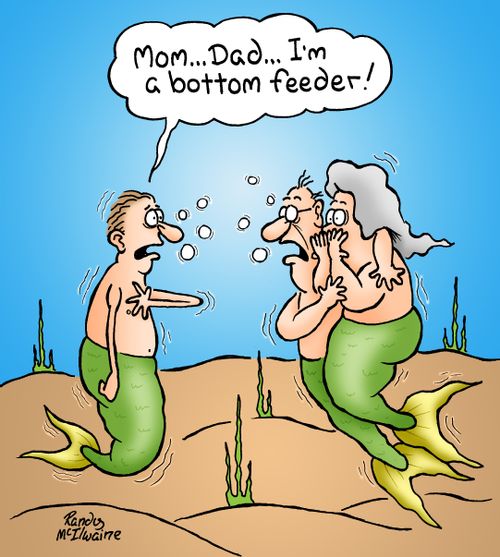 'Mom... Dad... I'm a bottom feeder!'
