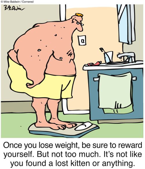 Once you lose weight, be sure to reward yourself. But not too much. It's not like you found a lost kitten or anything.