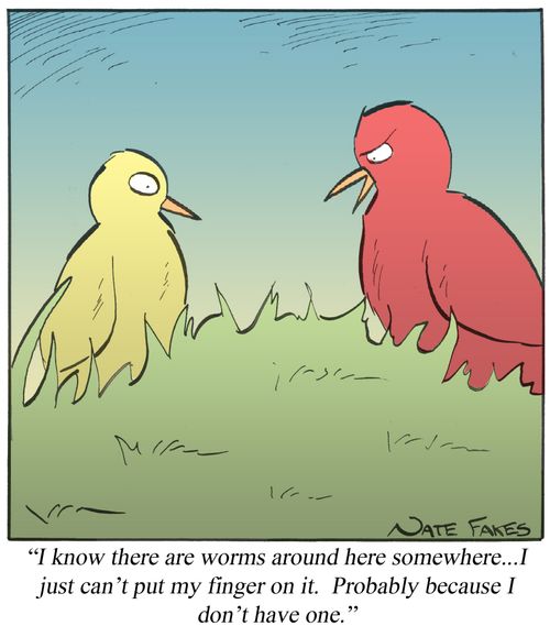 'I know there are worms around here somewhere...I just can't put my finger on it. Probably because I don't have one.'