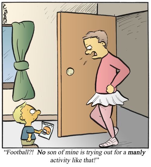 'Football?! No son of mine is trying out for a manly activity like that!'