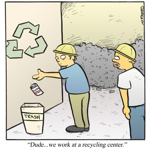 'Dude...we work at a recycling center.'