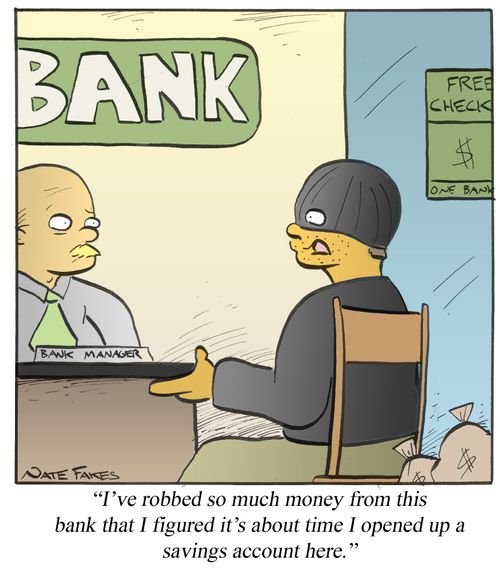 'I've robbed so much money from this bank that I figured it's about time I opened up a savings account here.'