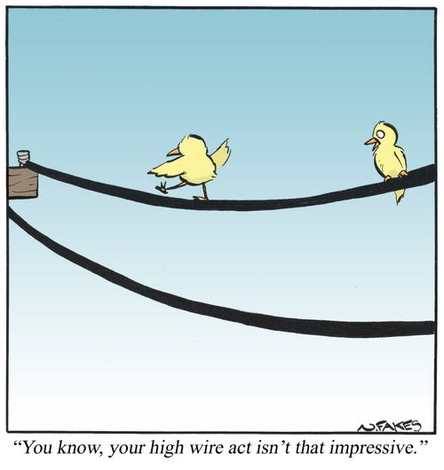 '...Your high wire act isn't that impressive.'