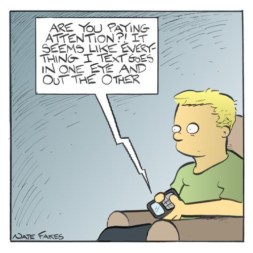 'Are you paying attention?! It seems like every thing I text goes in one eye and out the other.'