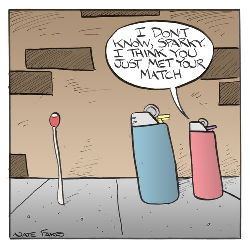 'I don't know, Sparky. I think you just met your match.'