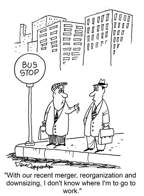 "With our recent merger, reorganization and downsizing, I don't know where I'm to go to work."