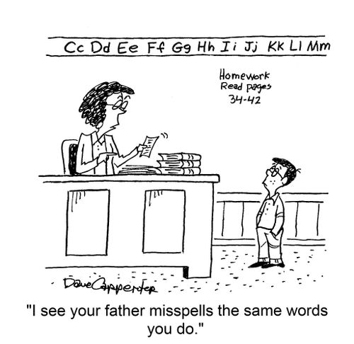 "I see your father misspells the same words you do."