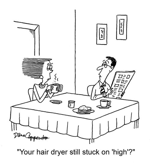"Your hair dryer still stuck on 'high'?"