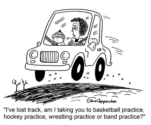 "I've lost track, am I taking you to basketball practice, hockey practice, wrestling practice or band practice?"