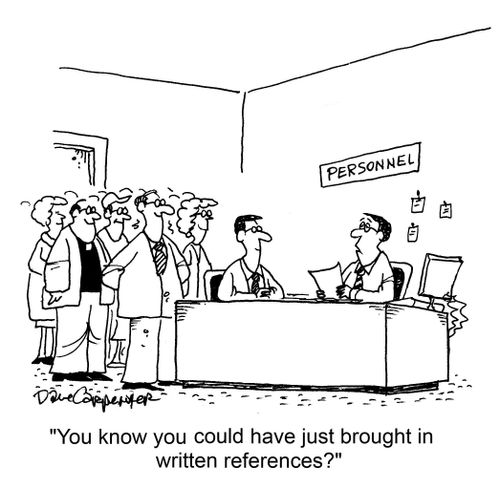 "You know you could have just brought in written references?"