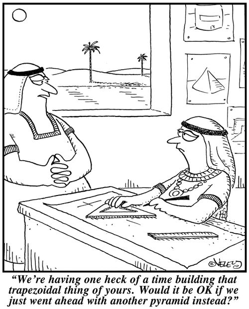 "We're having one heck of a time building that trapezoidal thing of yours..."