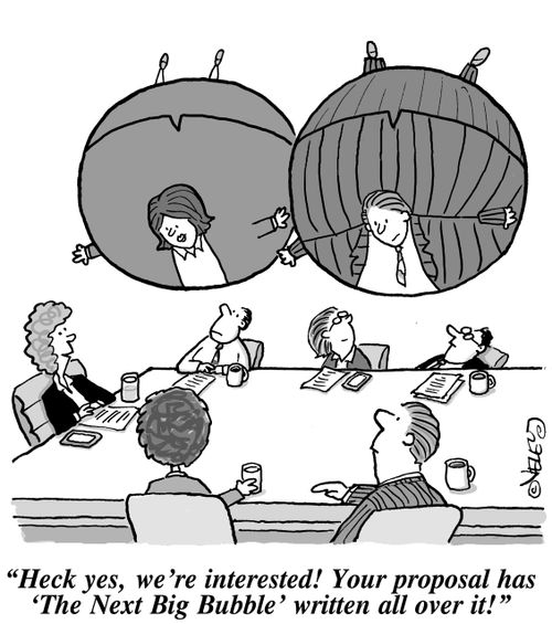 "Heck yes, we're interested! Your proposal has 'The Next Big Bubble' written all over it!"
