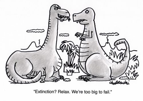 "Extinction? Relax. We're too big to fail."