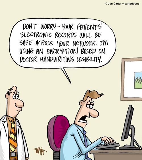 "Don't worry- your patients' electronic records will be safe across your network. I'm using an encryption based on doctor handwriting legibility."