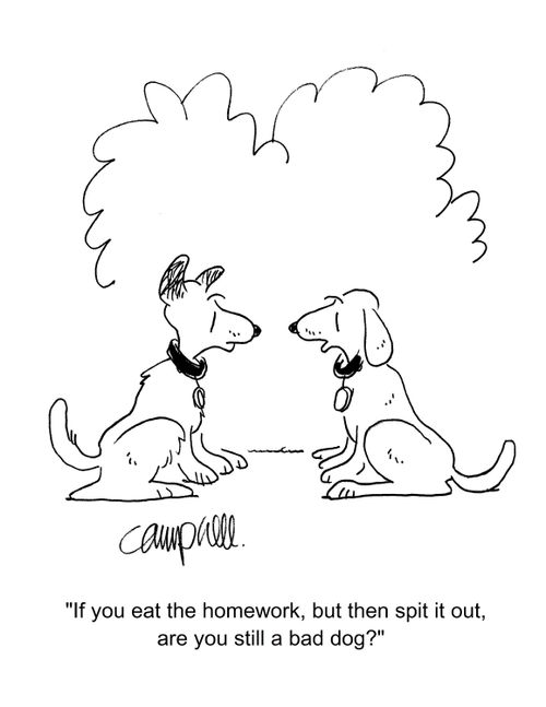 "If you eat the homework, but then spit it out, are you still a bad dog?"