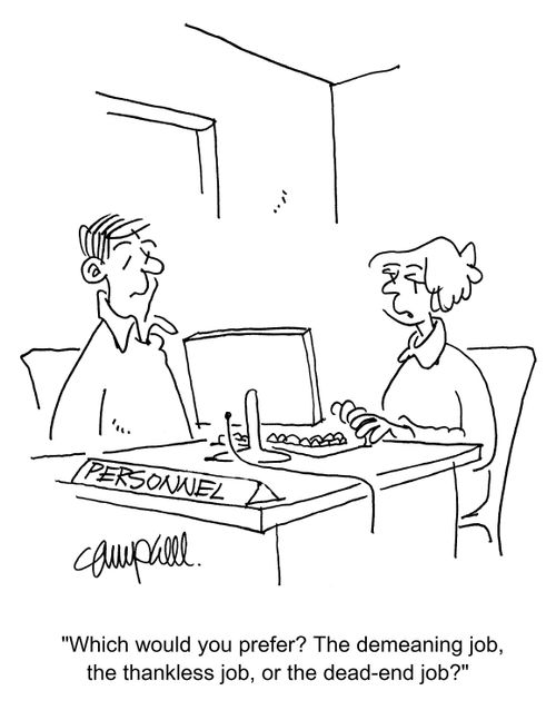 "Which would you prefer? The demeaning job, the thankless job, or the dead-end job?"