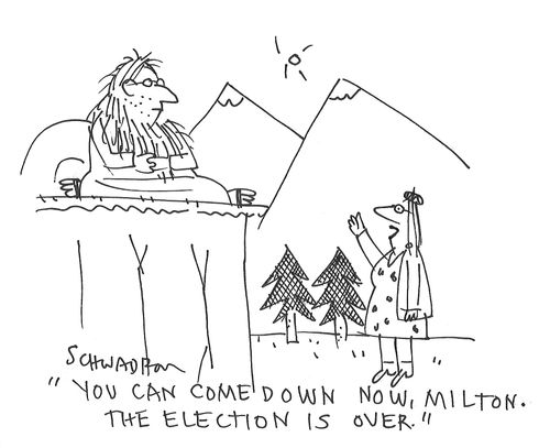 "You can come down now, Milton. The election is over."