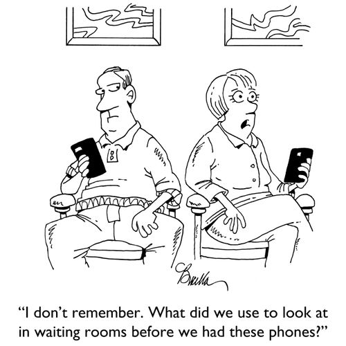 "I don't remember. What did we use to look at in waiting rooms before we had these phones?"