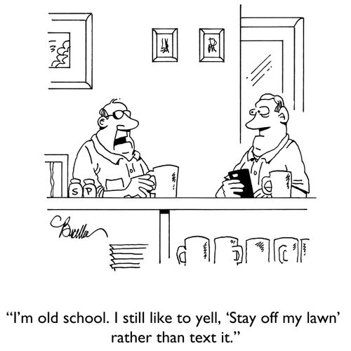 "I'm old school. I still like to yell, 'Stay off my lawn' rather than text it."