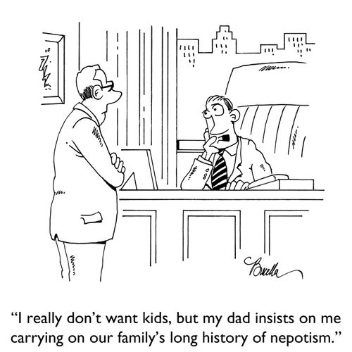 "I really don't want kids, but my dad insists on me carrying on our family's long history of nepotism."