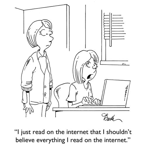 "I just read on the internet that I shouldn't believe everything I read on the internet."