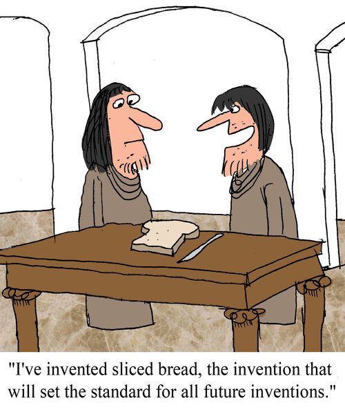 "I've invented sliced bread, the invention that will set th standard for all future inventions."