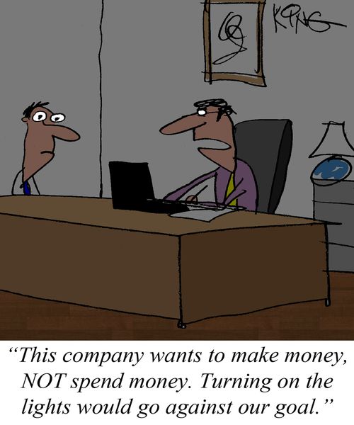 "This company wants to make money, NOT spend money. Turning on the lights would go against our goal."