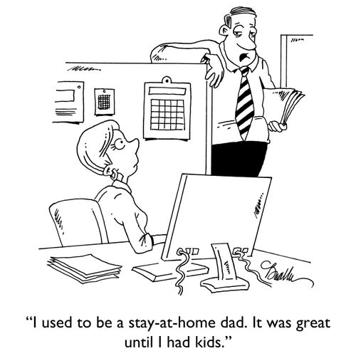 "I used to be a stay-at-home dad. It was great until I had kids."