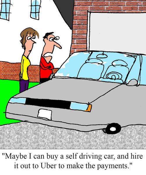 "Maybe I can buy a self driving car, and hire it out to Uber to make the payments."