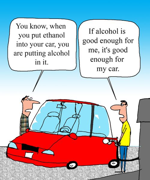 "You know, when you put ethanol into your car, you are putting alcohol in it."