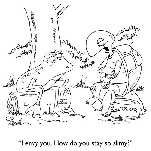 "I envy you. How do you stay so slimy?"