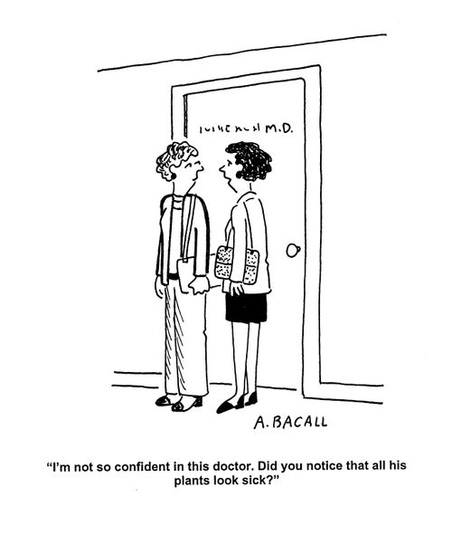 'I'm not so confident in this doctor. Did you notice that all of his plants look sick?'