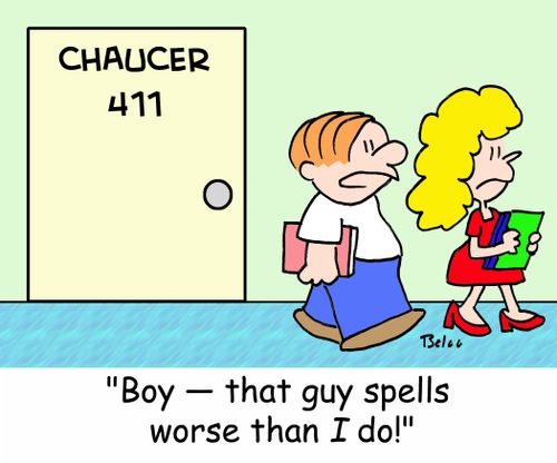 CHAUCER 411, 'Boy -- that guy spells worse than I do!'