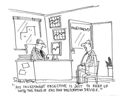 'My investment objective is just to keep up with the price of gas and prescription drugs.'