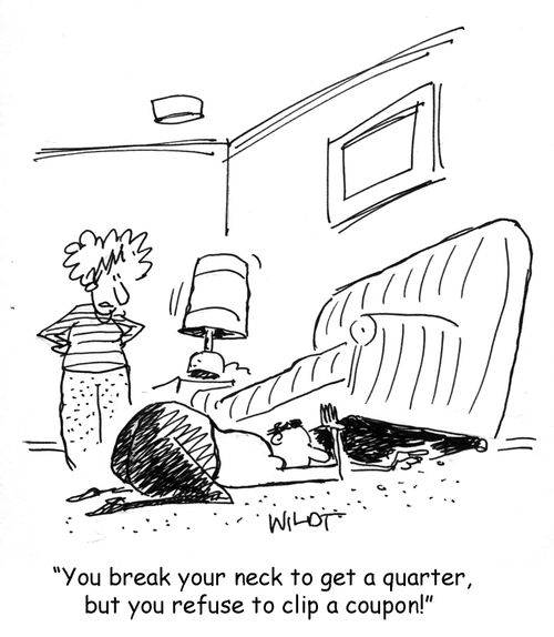 You break your neck to get a quarter, but you refuse to clip a coupon!