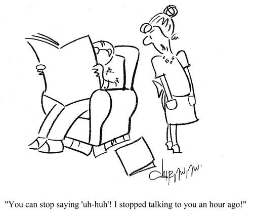 'You can stop saying 'uh-huh'! I stopped talking to you an hour ago!'