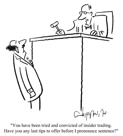 'You have been tried and convicted of insider trading. Have you any last tips to offer before I pronounce sentence?'