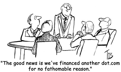 "The good news is we've financed another dot.com for no fathomable reason."