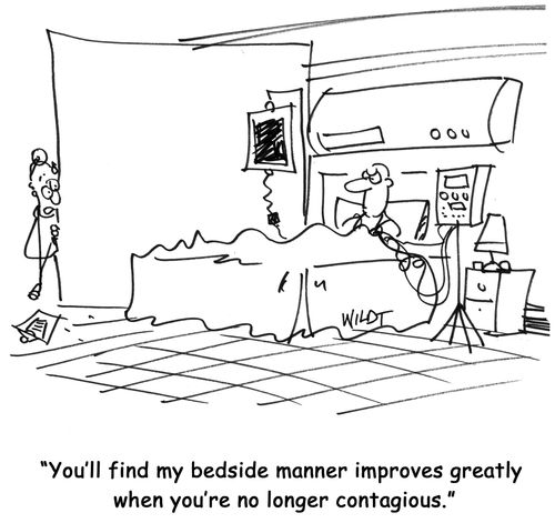 "You'll find my bedside manner improves greatly when you're no longer contagious."