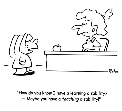 'How do you know I have a learning disability?- Maybe you have a teaching disability!'